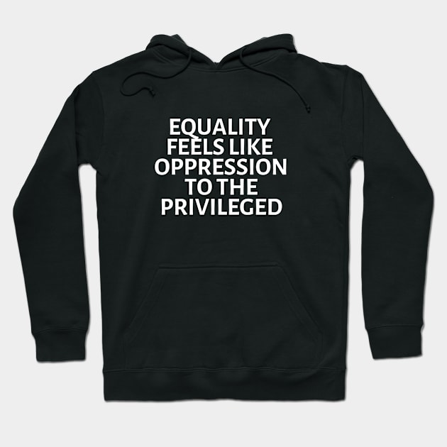 equality feels like oppression to the privileged Hoodie by gossiprag